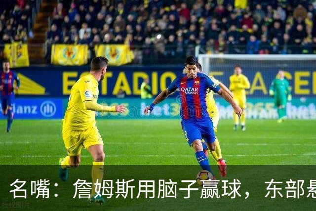 名嘴：詹姆斯用脑子赢球，东部悬念只剩76人和热火